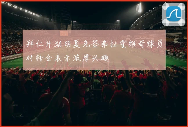 拜仁计划明夏免签弗拉霍维奇球员对转会表示浓厚兴趣